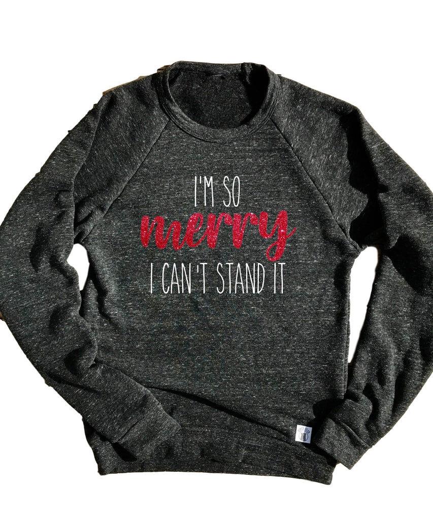 I'm So Merry I Can't Stand It Sweatshirt | Unisex Christmas Sweatshirt freeshipping - BirchBearCo