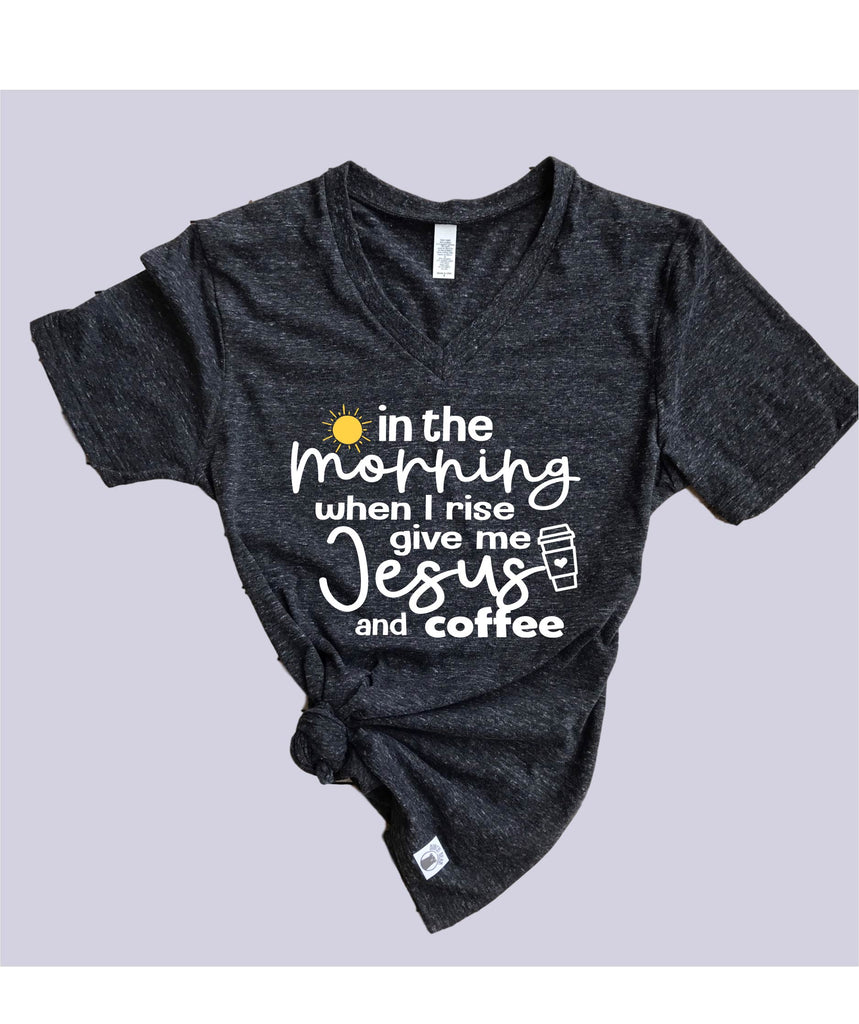 In The Morning When I Rise Give Me Coffee And Jesus Shirt | Unisex V Neck freeshipping - BirchBearCo