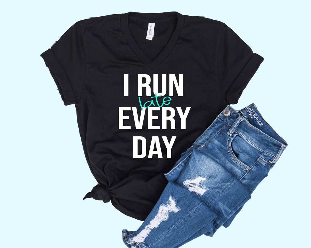 I Run Late Everyday Shirt - Unisex V Neck freeshipping - BirchBearCo