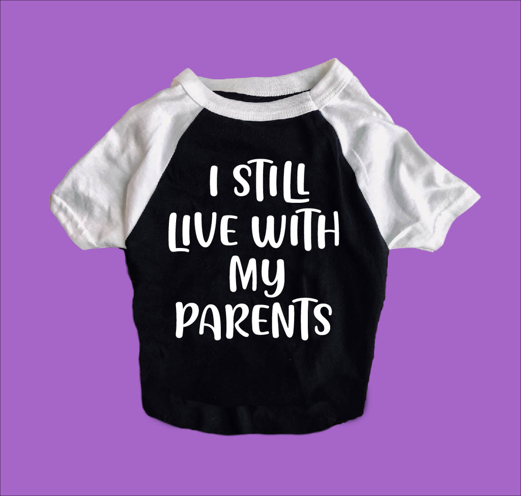 I Still Live With My Parents Shirt | Dog Shirts For Dogs freeshipping - BirchBearCo