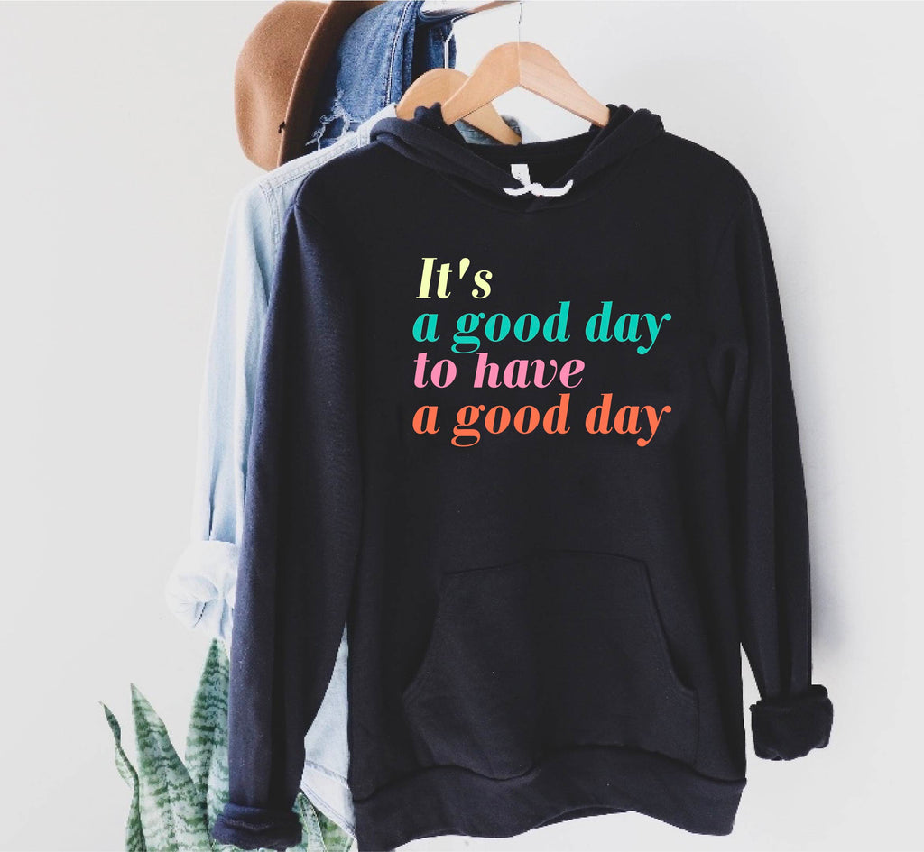 Its A Good Day To Have A Good Day Hoodie | Soft Unisex Fleece Hoodie freeshipping - BirchBearCo