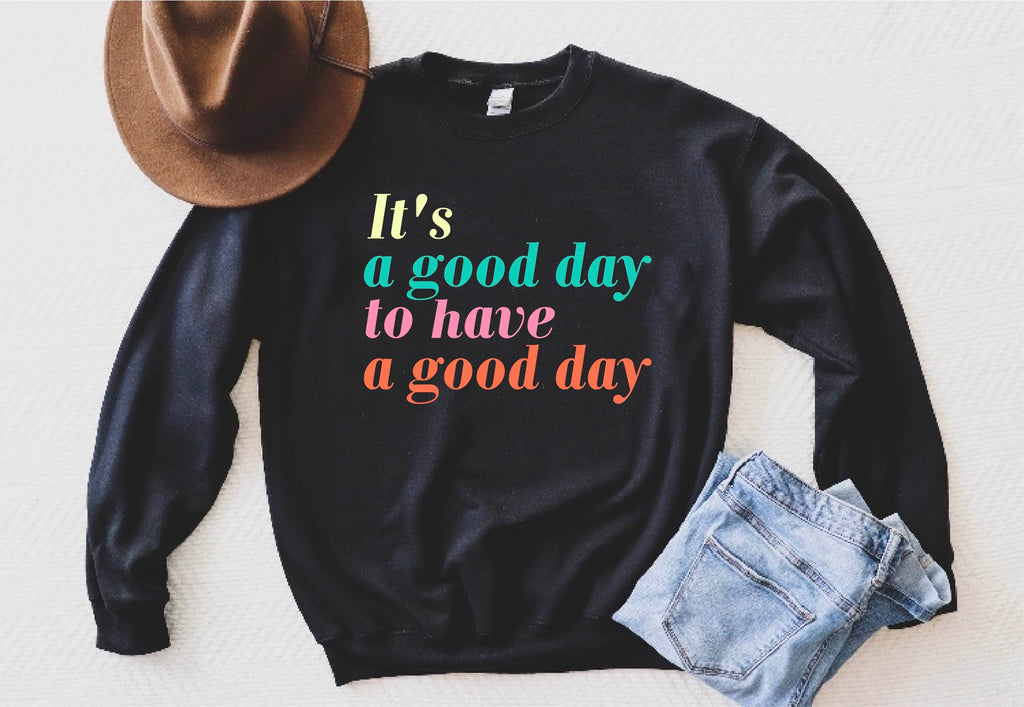 It's A Good Day To Have A Good Day Sweatshirt | Unisex Super Soft Fleece Sweatshirt freeshipping - BirchBearCo