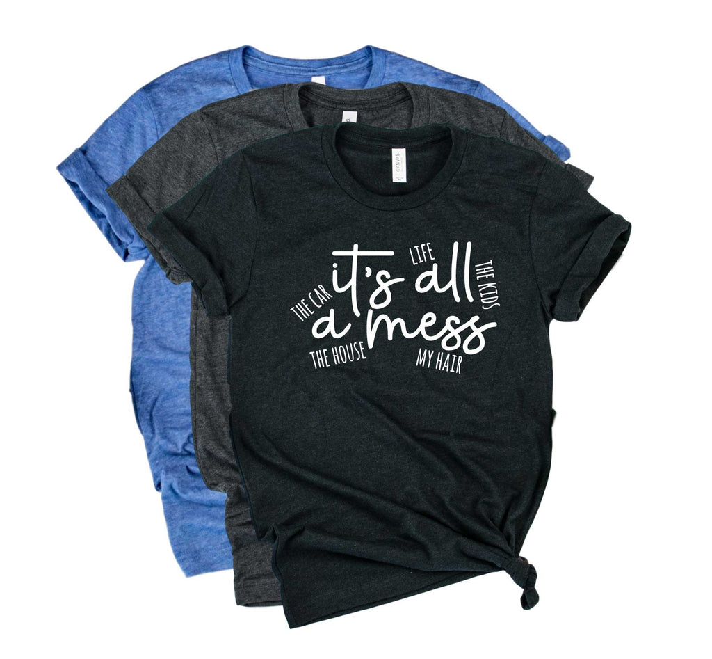 Its All A Mess Shirt | Funny Shirt | Mom Shirt | Unisex Crew freeshipping - BirchBearCo