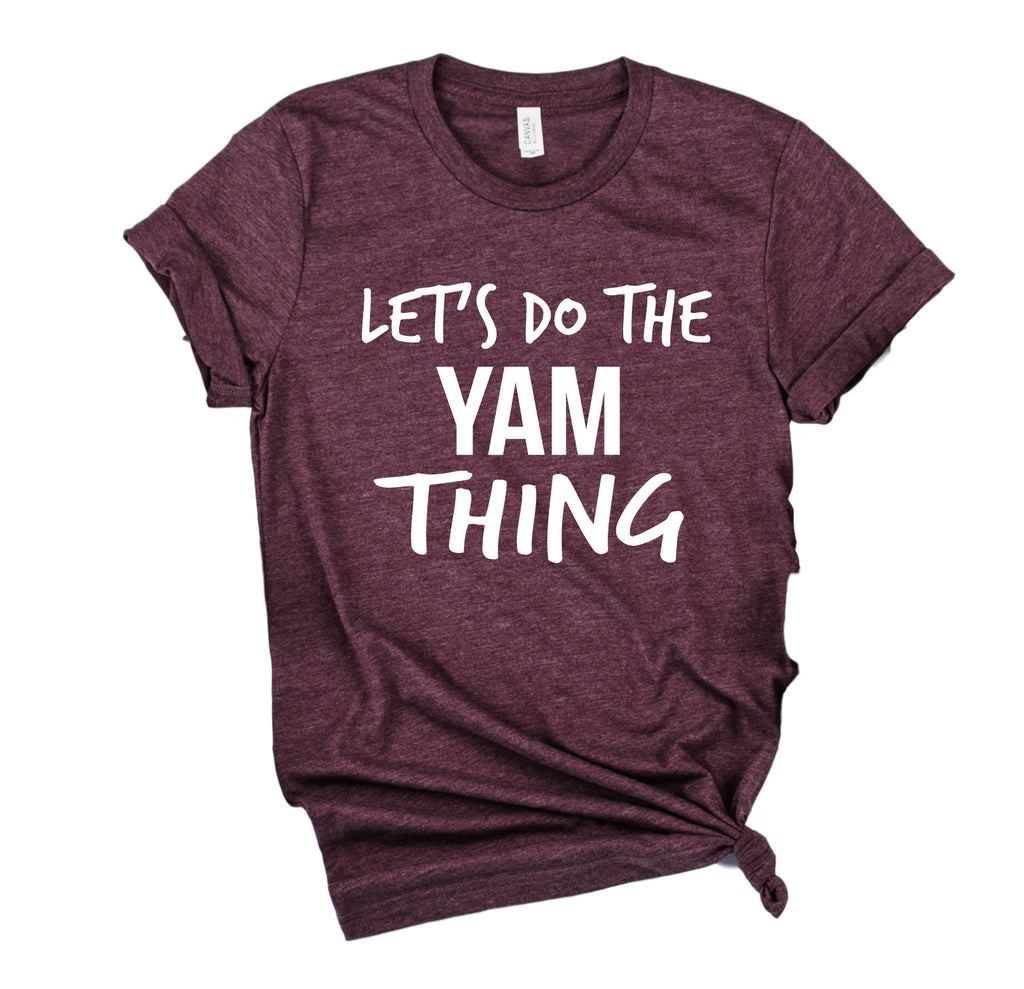 Lets Do The Yam Thing Shirt | Thanksgiving Shirt | Unisex Shirt freeshipping - BirchBearCo