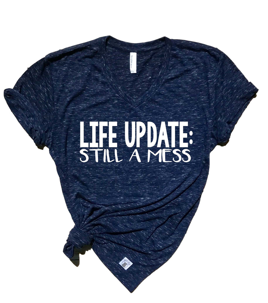 Life Update Still A Mess Shirt | Unisex V Neck freeshipping - BirchBearCo