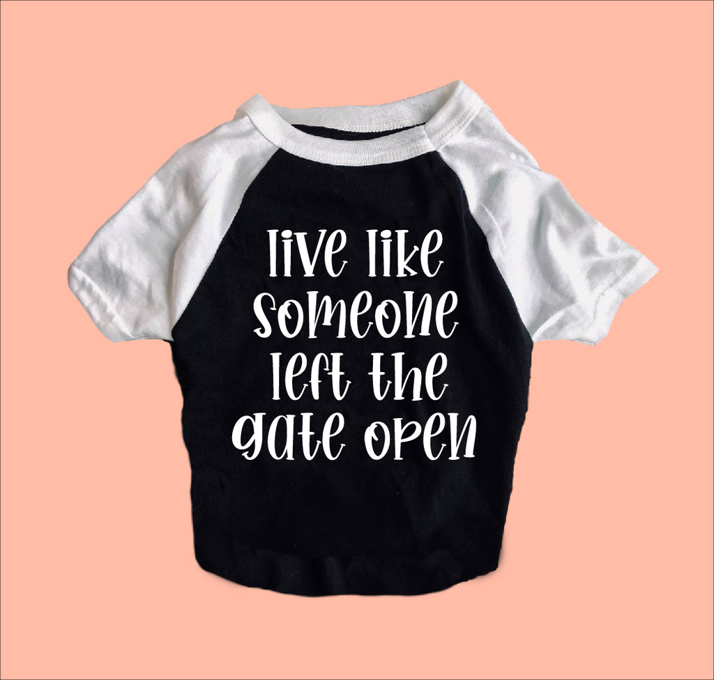 Live Like Someone Left The Gate Open Shirt | Dog Shirts For Dogs freeshipping - BirchBearCo