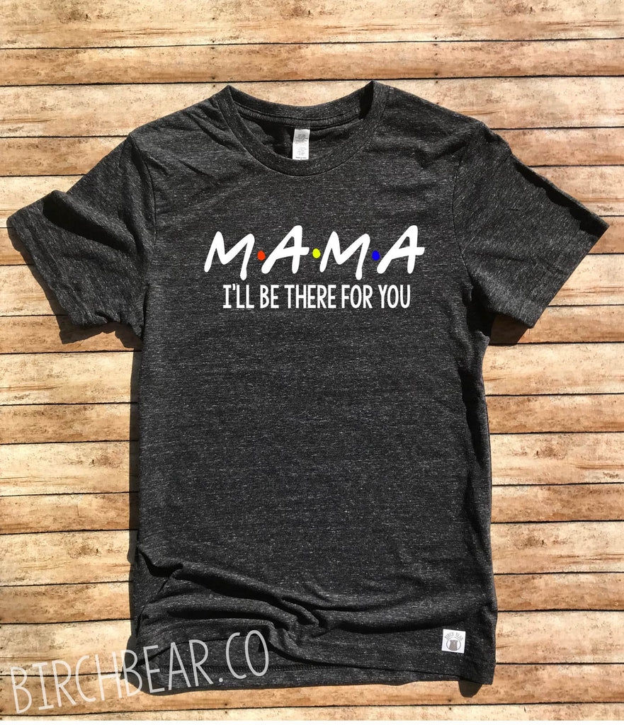 Mama Ill Be There For You Shirt freeshipping - BirchBearCo