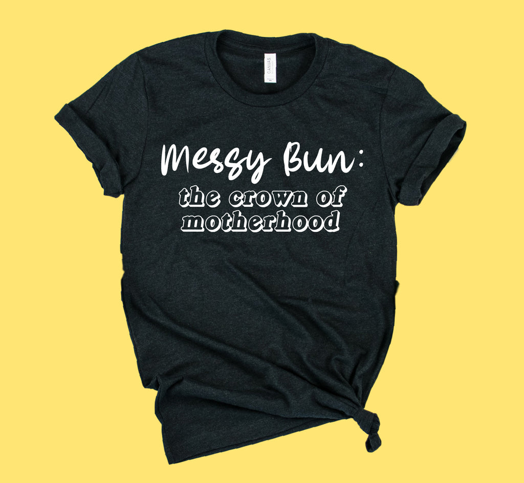 Messy Bun The Crown Of Motherhood Shirt | Unisex Shirt freeshipping - BirchBearCo