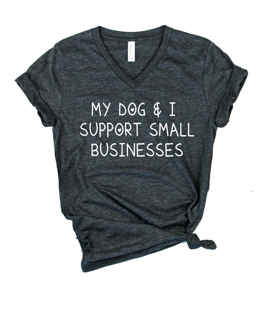 My Dog And I Support Small Businesses Shirt | Unisex V Neck freeshipping - BirchBearCo