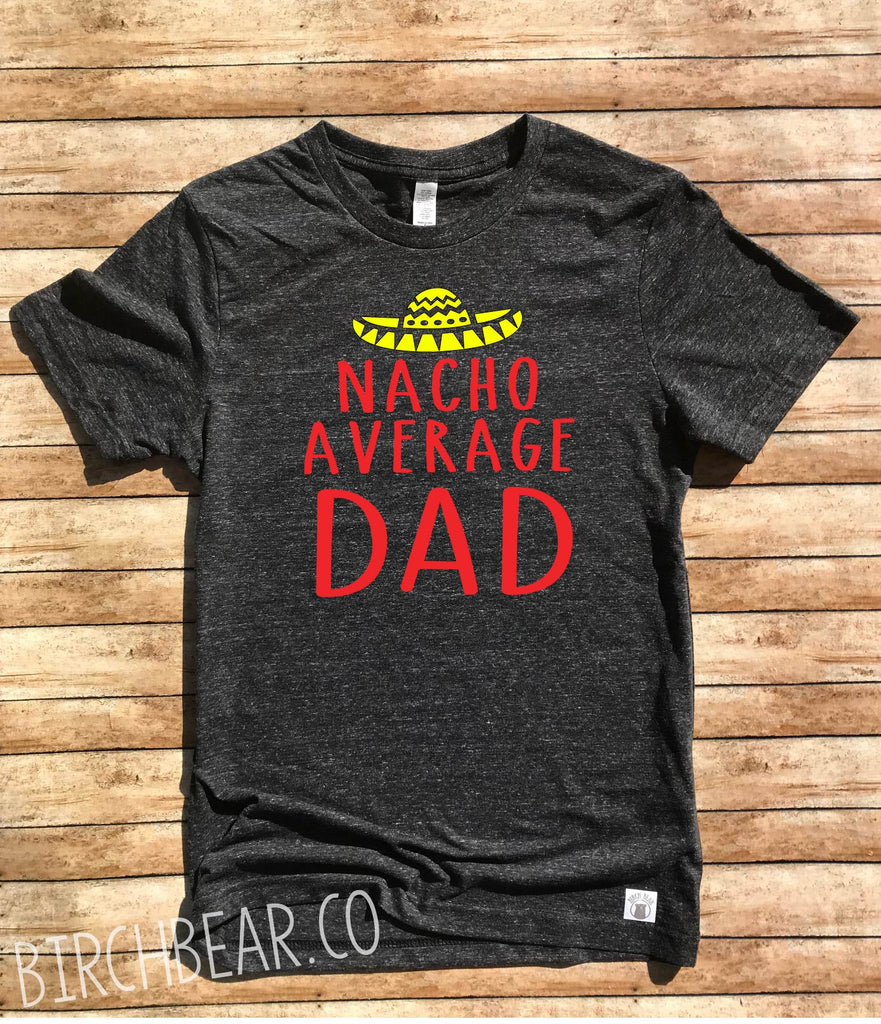 Nacho Average Dad Shirt freeshipping - BirchBearCo
