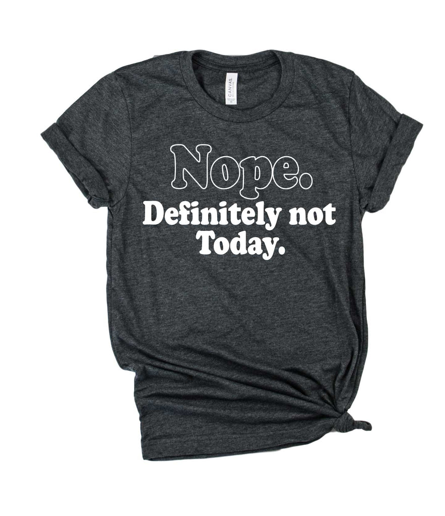 Nope Definitely Not Today Shirt | Unisex Crew freeshipping - BirchBearCo