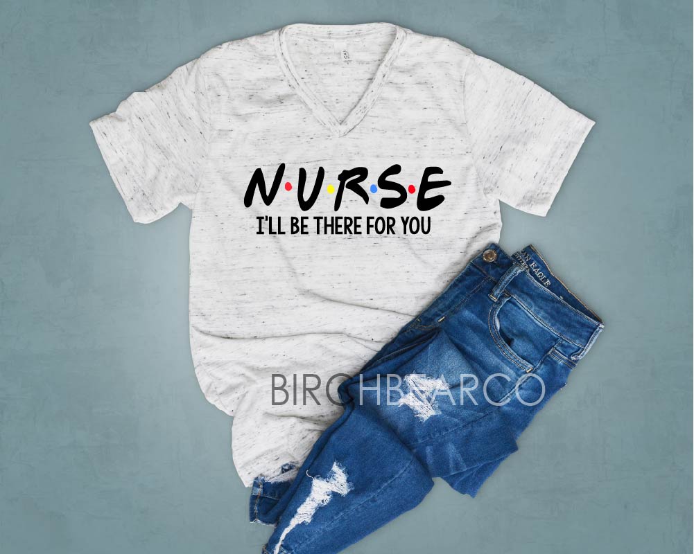 I'll Be There For You Shirt Nurse Shirt freeshipping - BirchBearCo