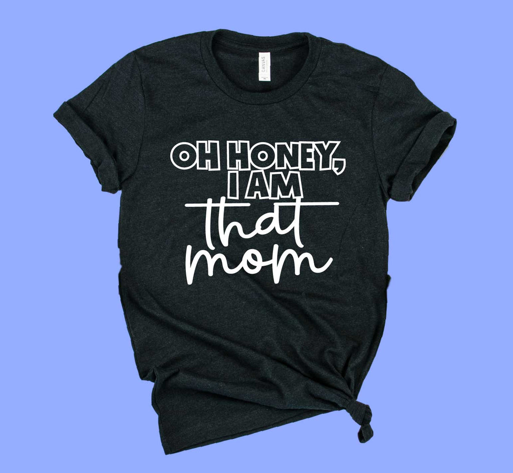 Oh Honey I Am That Mom Shirt | Funny Mom Shirt | Unisex Crew freeshipping - BirchBearCo