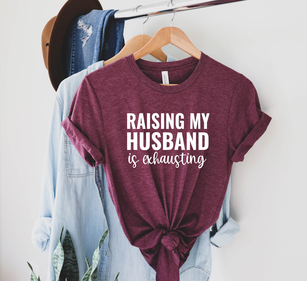 Raising My Husband Is Exhausting Shirt | Unisex Crew freeshipping - BirchBearCo