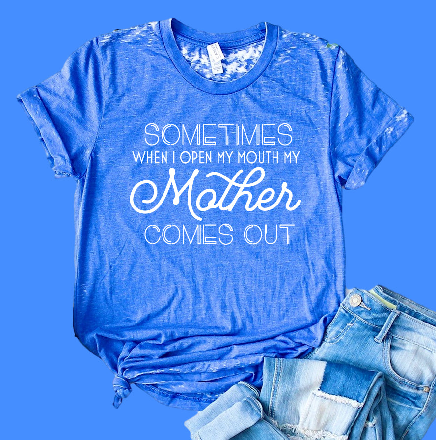 Sometimes When I Open My Mouth My Mother Comes Out Shirt | Funny Shirt | Acid Wash T Shirt | Unisex Crew freeshipping - BirchBearCo