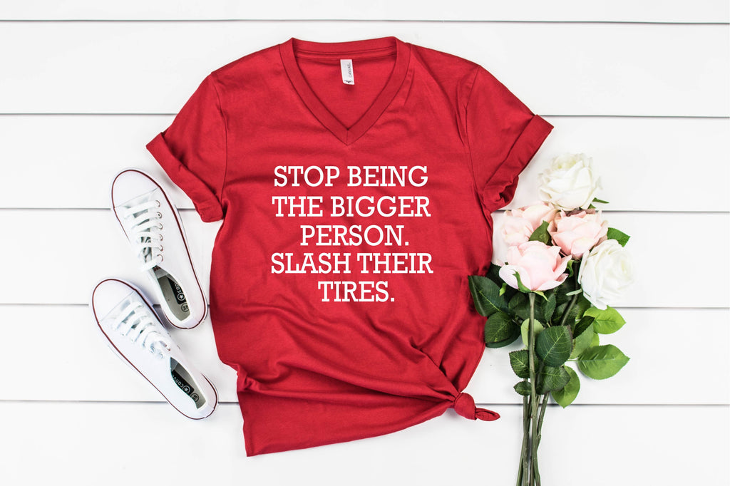 Stop Being The Bigger Person Slash Their Tires Shirt - Funny Shirt - Sarcasm Shirt freeshipping - BirchBearCo