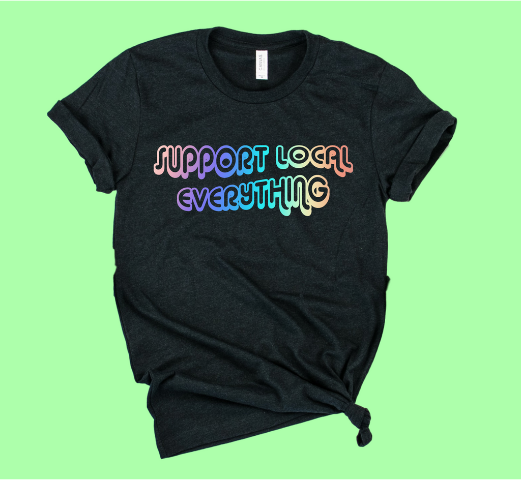 Support Local Everything Shirt | Unisex Crew freeshipping - BirchBearCo