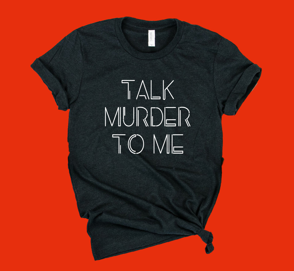Talk Murder To Me Shirt| Funny Crime Show Shirt | Unisex Crew freeshipping - BirchBearCo