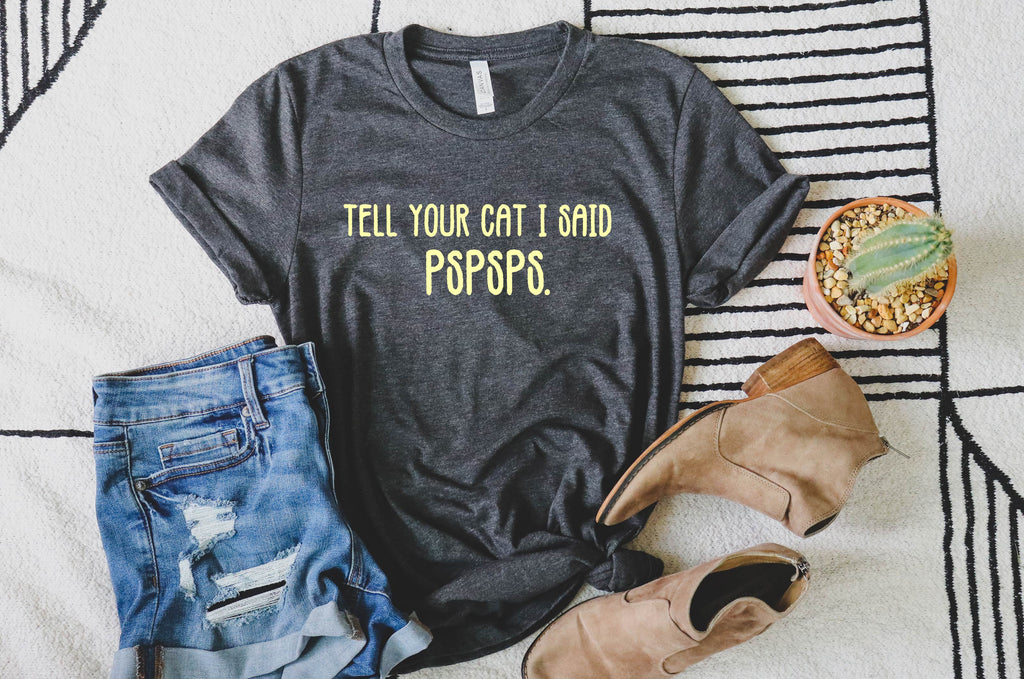 Tell Your Cat I Said Pspsps Shirt | Unisex Crew freeshipping - BirchBearCo