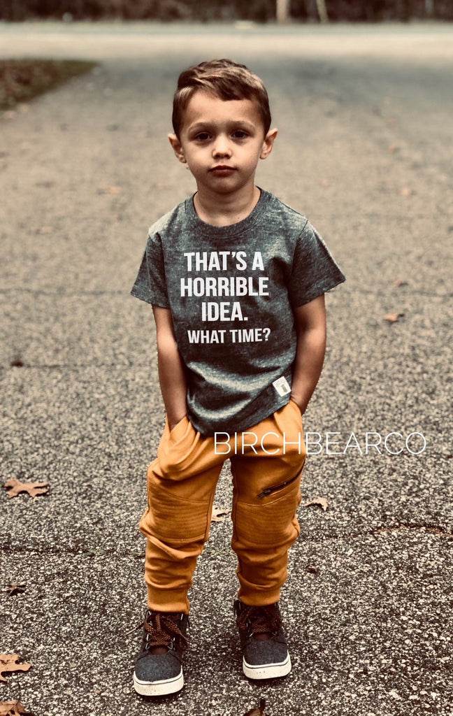 That's A Horrible Idea What Time Shirt freeshipping - BirchBearCo