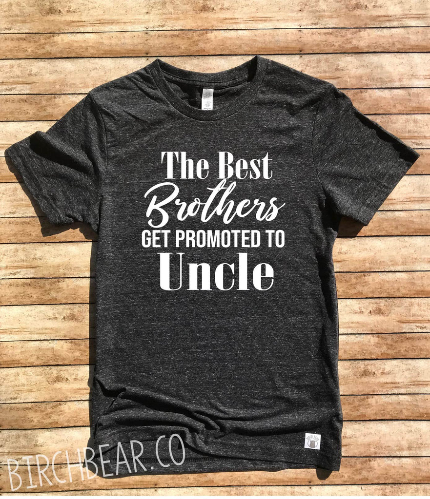 The Best Brothers Get Promoted To Uncle Shirt - New Uncle Shirt - Gift For Uncle - Uncle Shirts - Unisex Tri-Blend T-Shirt freeshipping - BirchBearCo