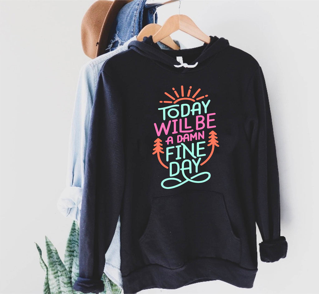 Today Will Be A Damn Fine Day Hoodie | Soft Unisex Fleece Hoodie freeshipping - BirchBearCo