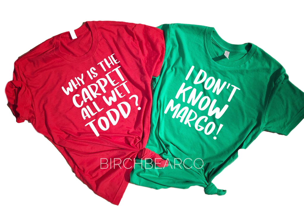 Whys The Carpet All Wet Todd I Don't Know Margo Shirt | Christmas Shirt | Unisex Shirt freeshipping - BirchBearCo