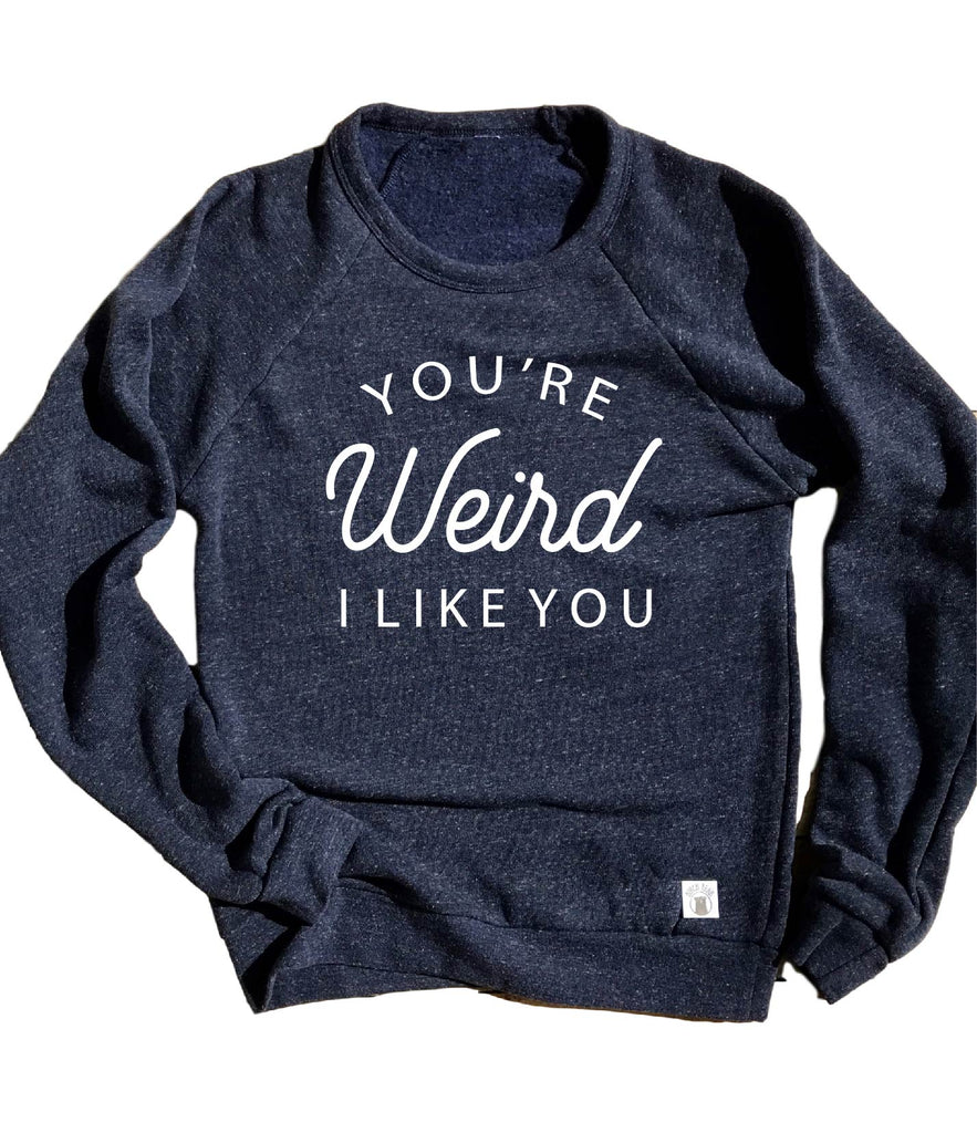 Youre Weird I Like You Sweatshirt | Stay Weird | Unisex Sweatshirt freeshipping - BirchBearCo